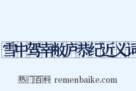 雪中驾幸敝庐恭纪近义词是什么意思的图片